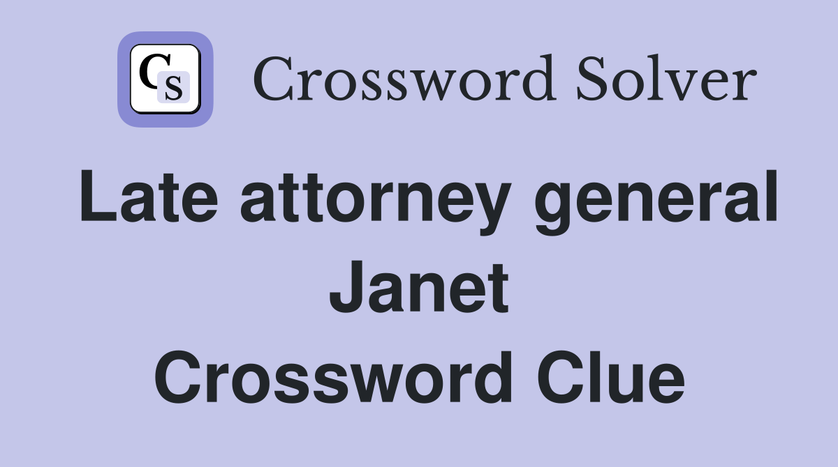 Late attorney general Janet Crossword Clue