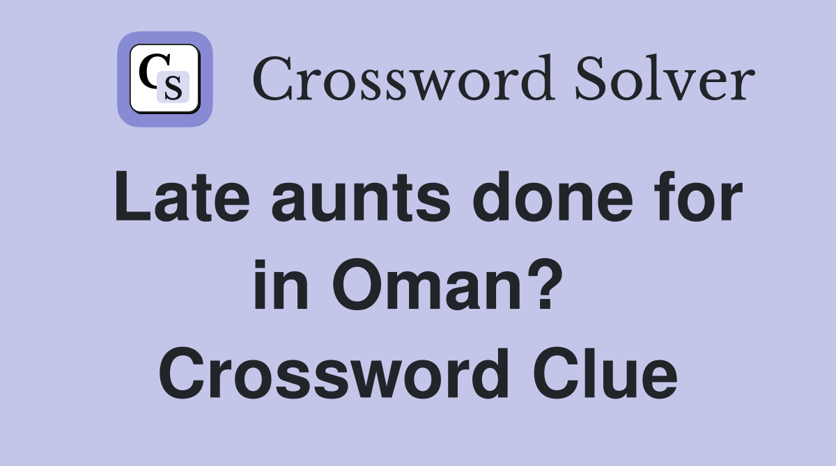 Late aunts done for in Oman?  Crossword Clue