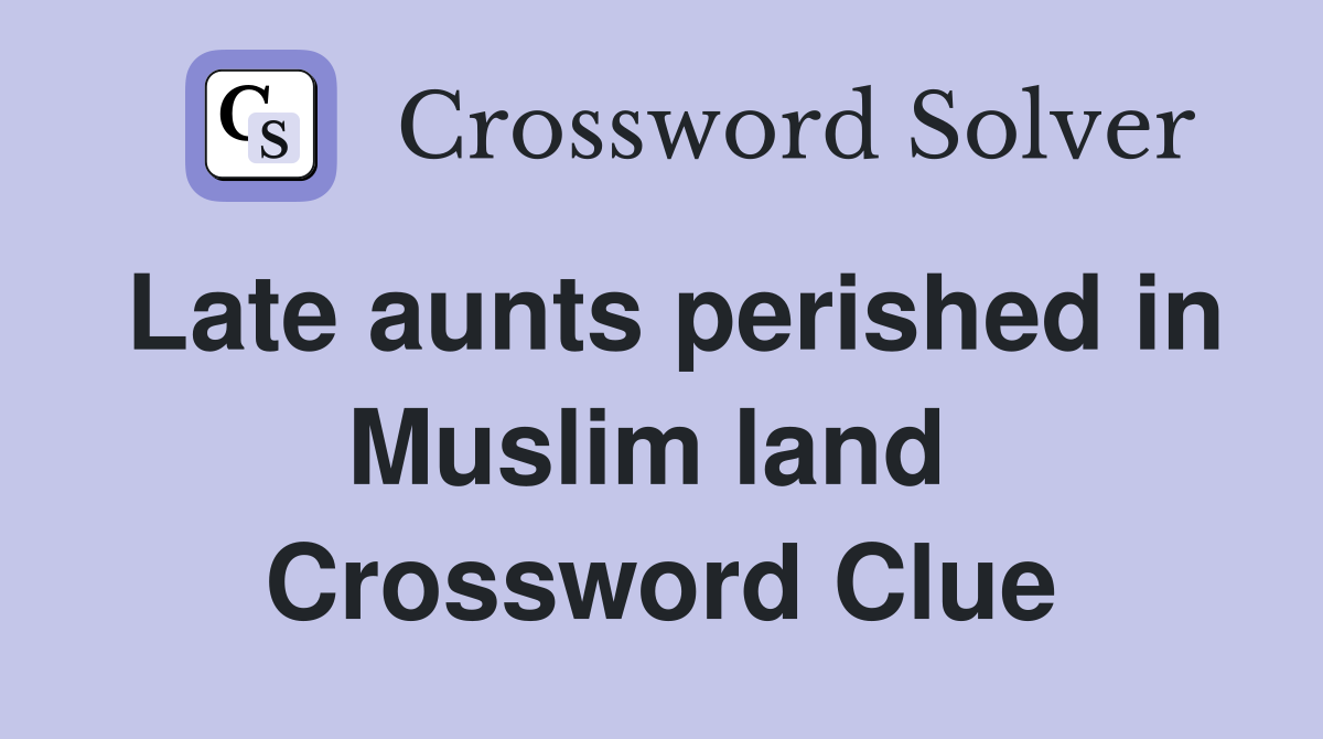 Late aunts perished in Muslim land  Crossword Clue