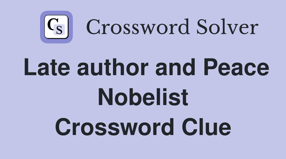 Late author and Peace Nobelist Crossword Clue