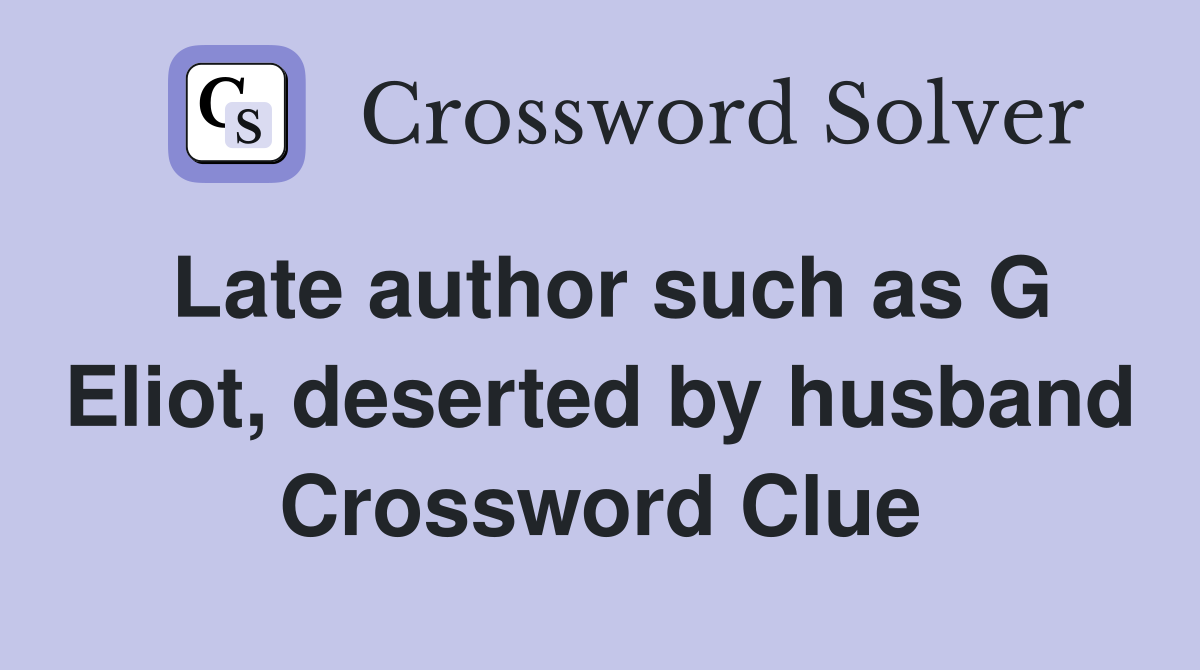 Late author such as G Eliot, deserted by husband Crossword Clue