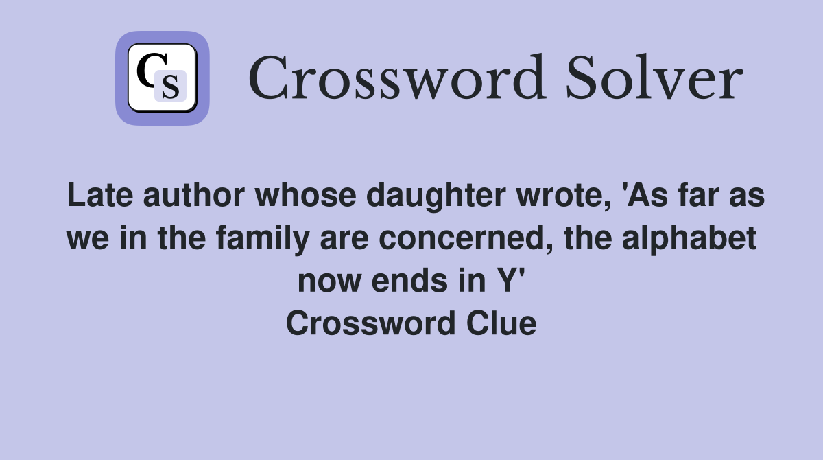 Late author whose daughter wrote, 'As far as we in the family are concerned, the alphabet now ends in Y' Crossword Clue