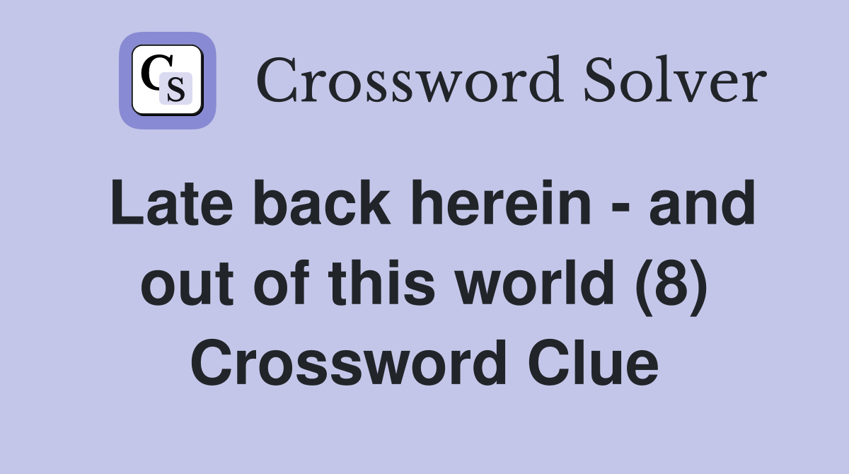 Late back herein - and out of this world (8) Crossword Clue