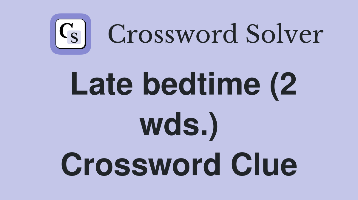 Late bedtime (2 wds.) Crossword Clue