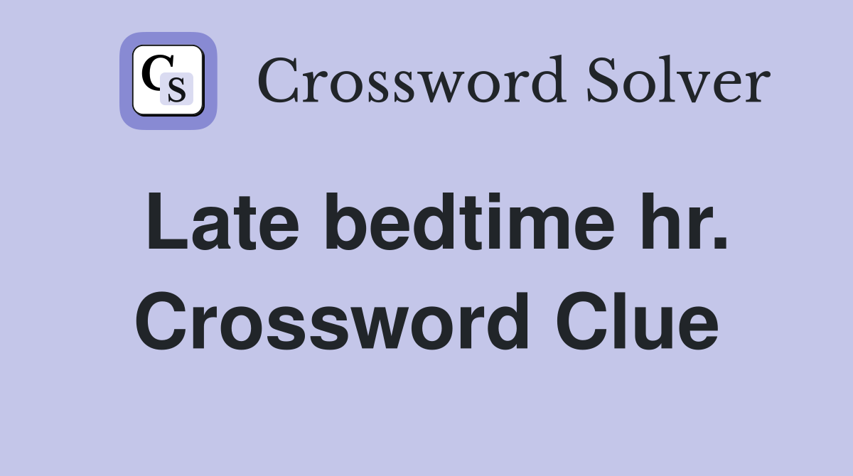 Late bedtime hr. Crossword Clue