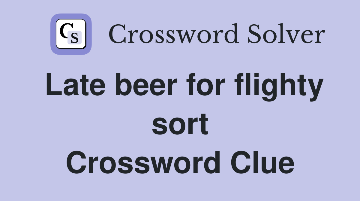 Late beer for flighty sort Crossword Clue