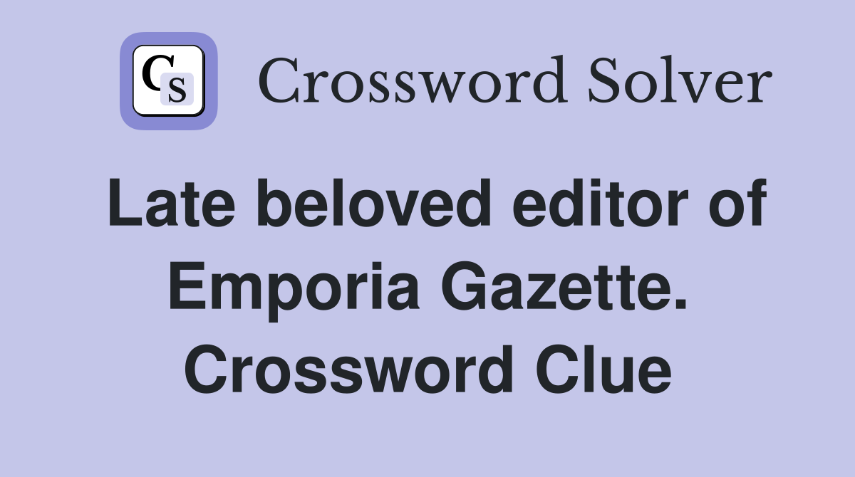 Late beloved editor of Emporia Gazette. Crossword Clue