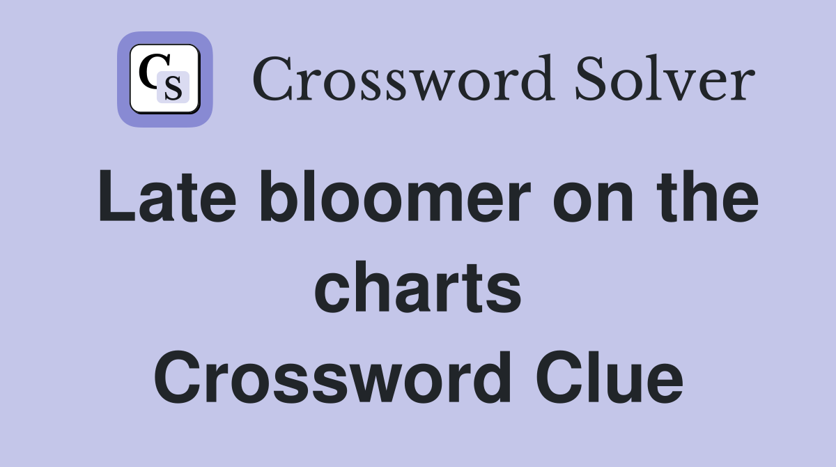 Late bloomer on the charts Crossword Clue