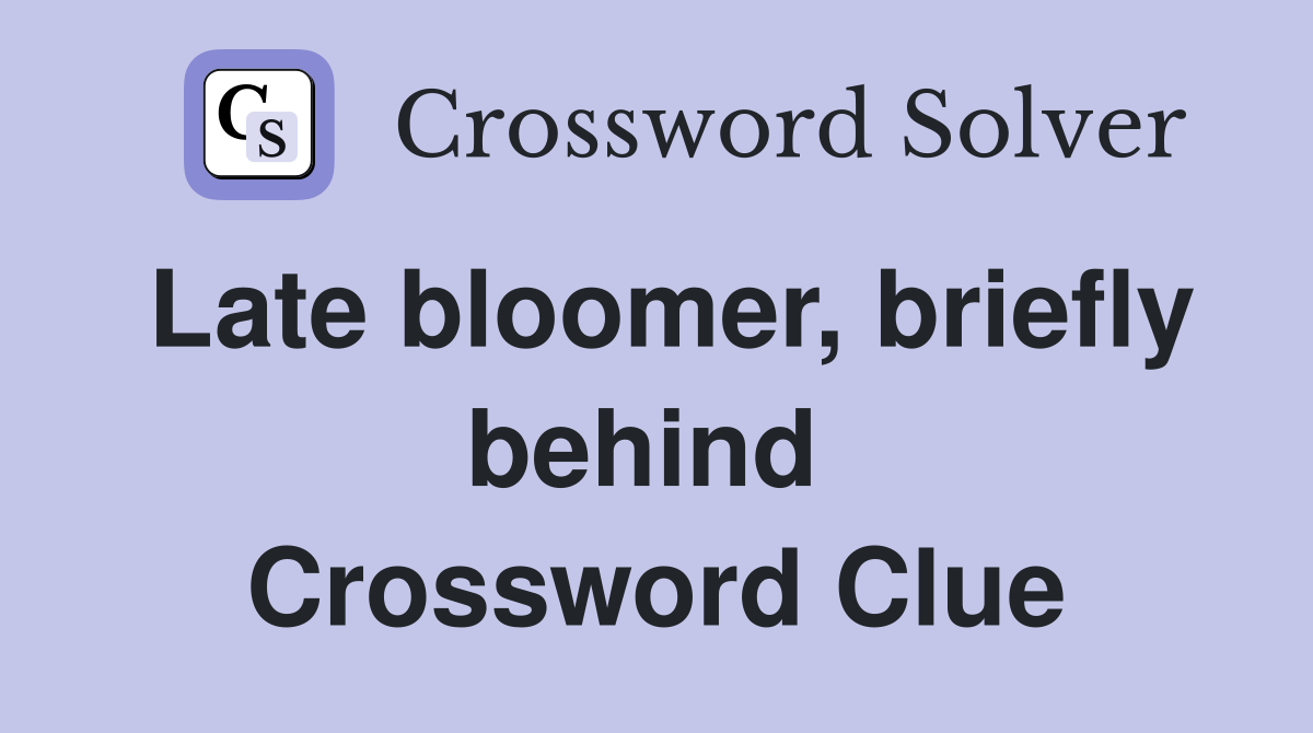 Late bloomer, briefly behind  Crossword Clue