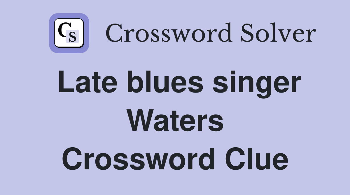 Late blues singer Waters Crossword Clue