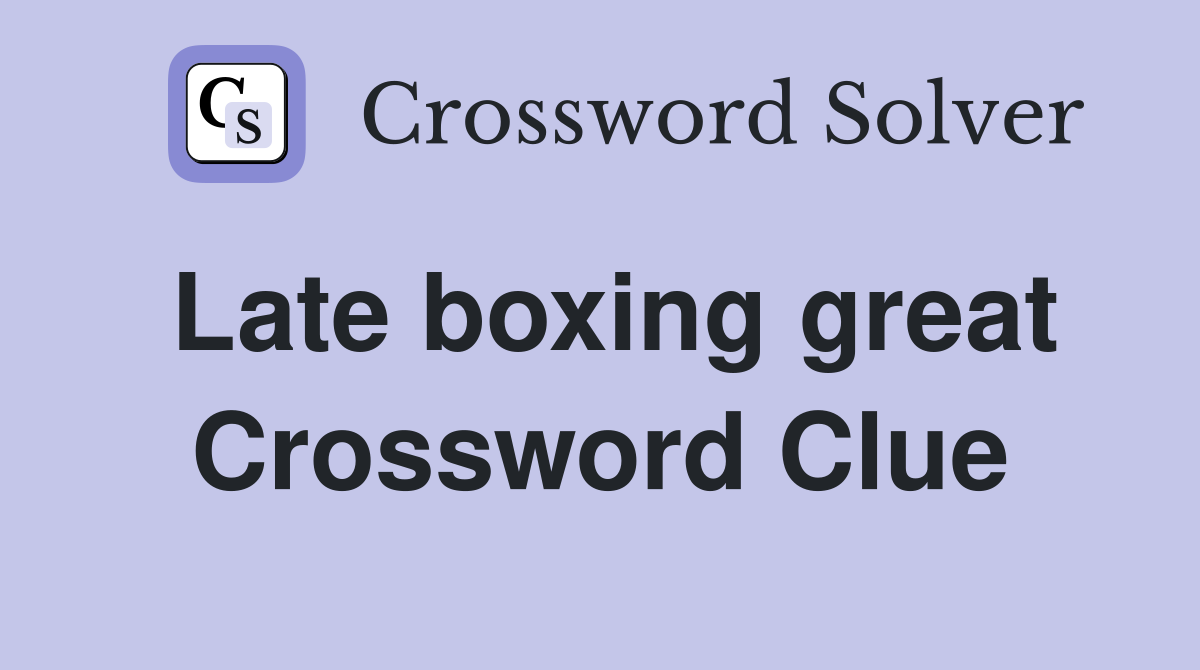 Late boxing great Crossword Clue