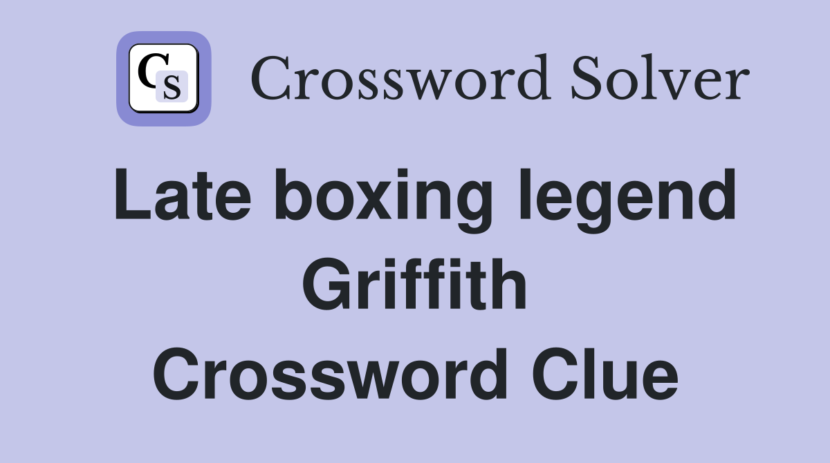 Late boxing legend Griffith Crossword Clue