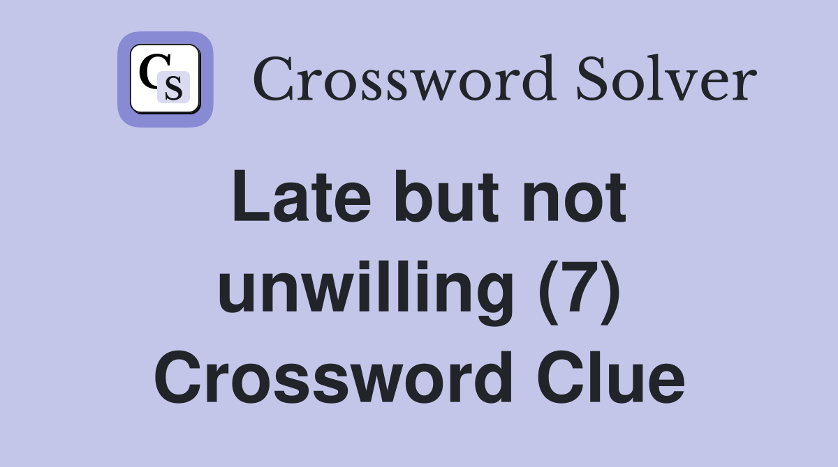Late but not unwilling (7) Crossword Clue