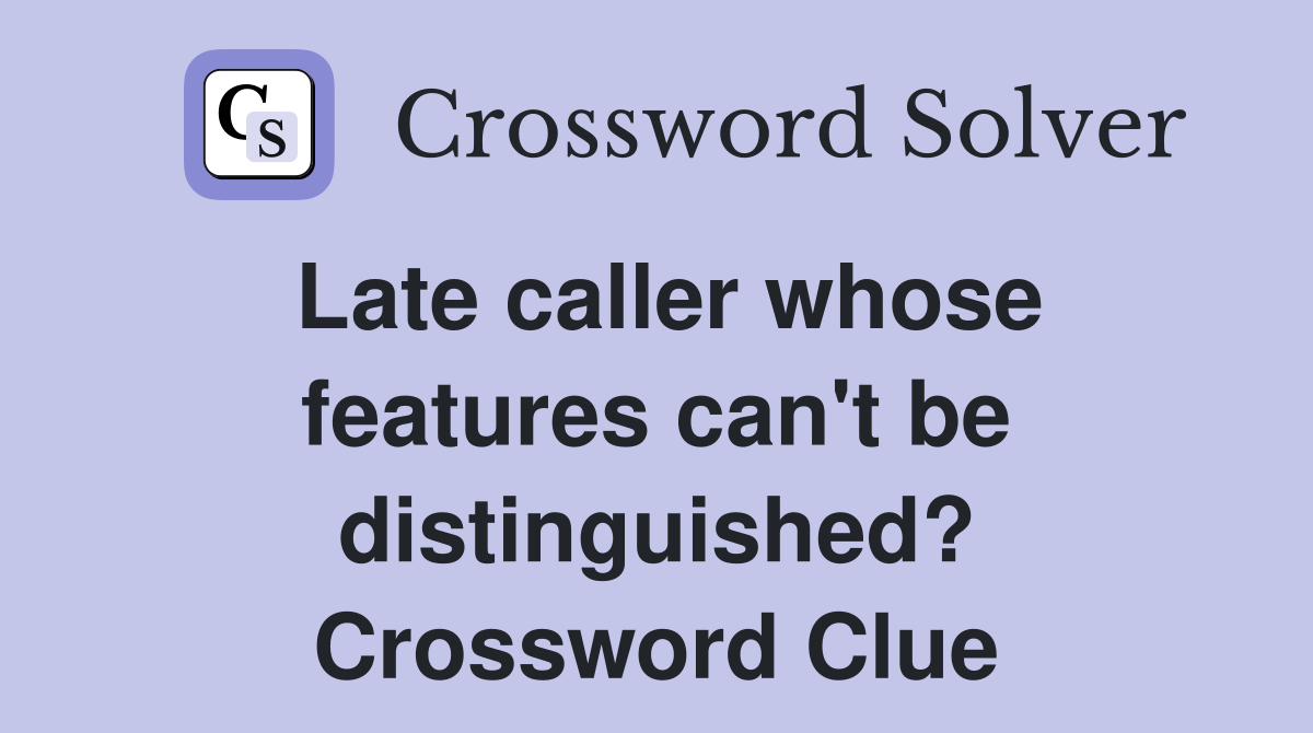 Late caller whose features can't be distinguished? Crossword Clue