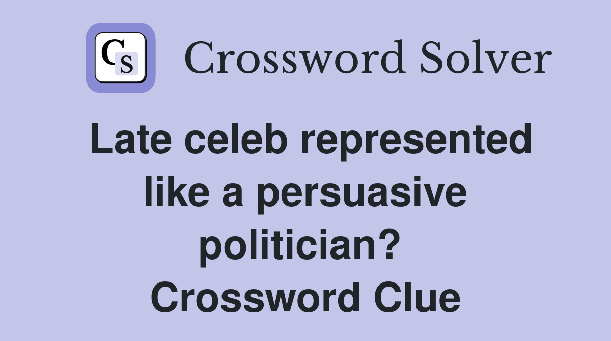 Late celeb represented like a persuasive politician?  Crossword Clue