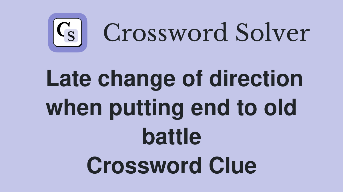 Late change of direction when putting end to old battle Crossword Clue