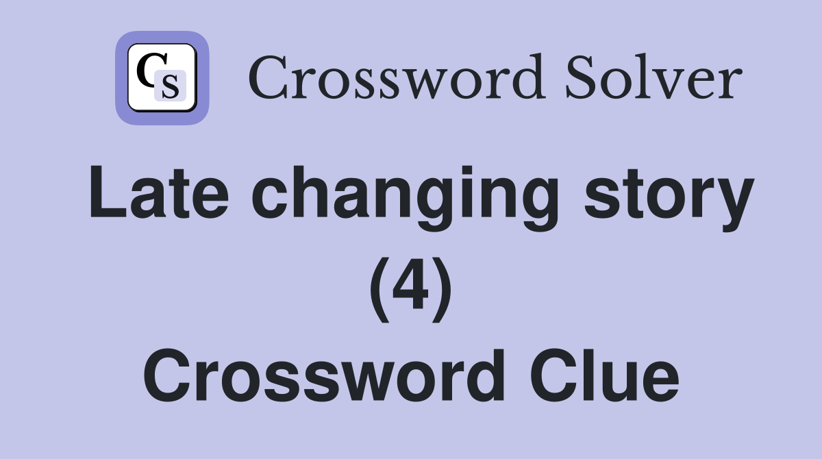 Late changing story (4) Crossword Clue