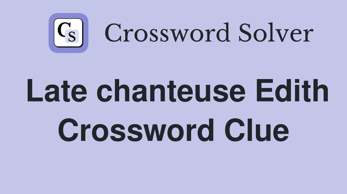 Late chanteuse Edith Crossword Clue