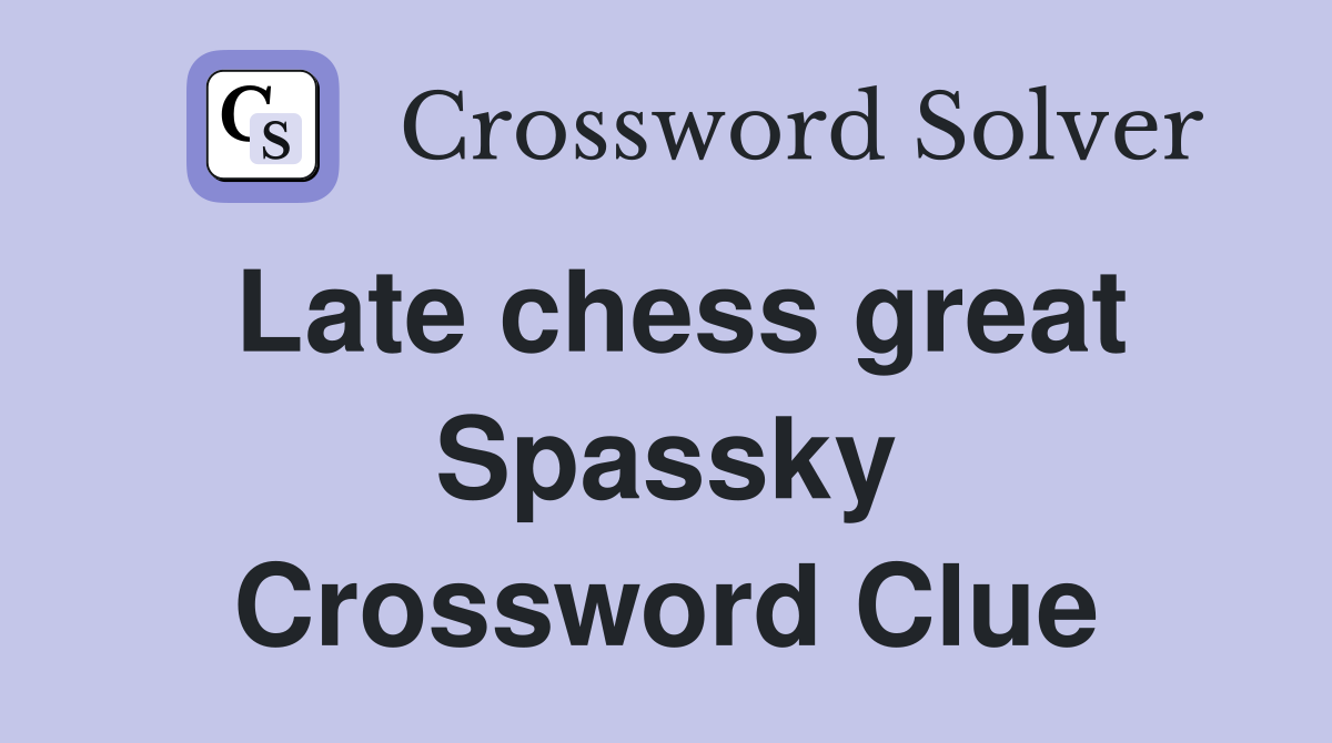 Late chess great Spassky Crossword Clue