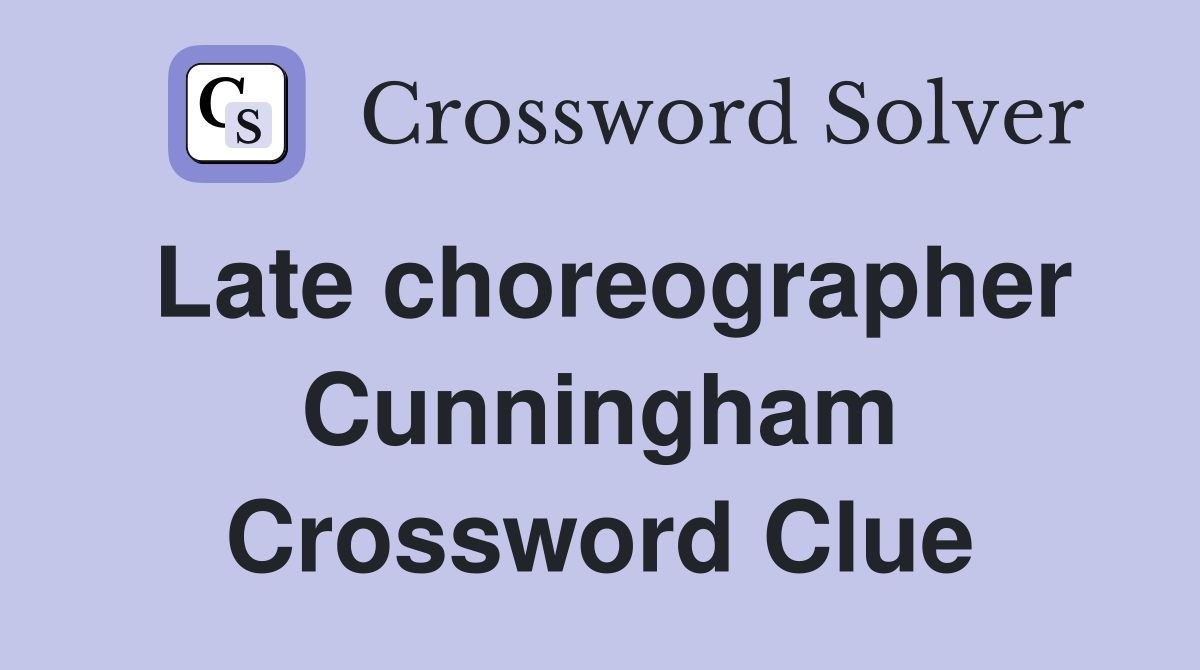 Late choreographer Cunningham Crossword Clue