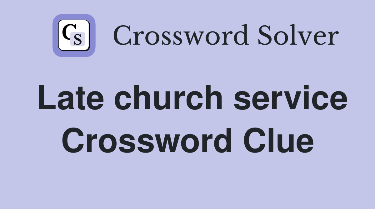 Late church service Crossword Clue