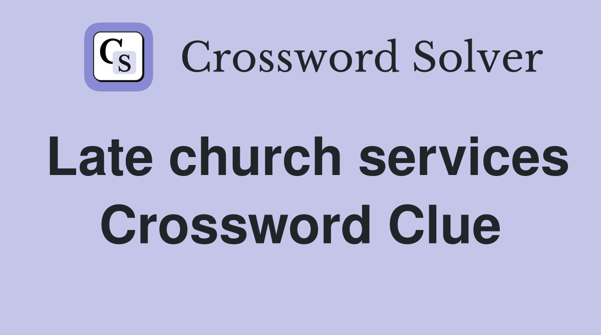 Late church services Crossword Clue