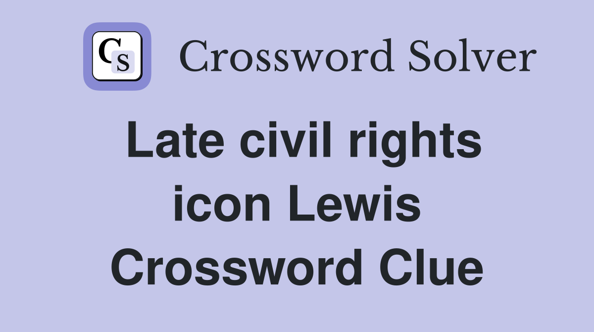 Late civil rights icon Lewis Crossword Clue