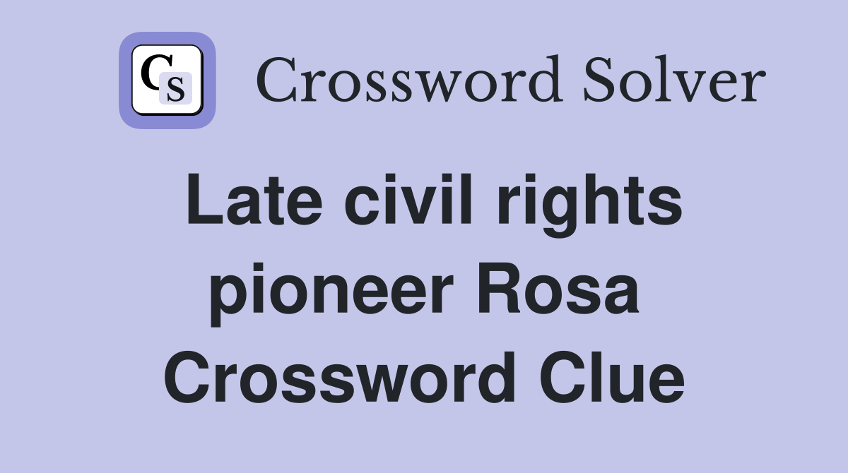 Late civil rights pioneer Rosa Crossword Clue