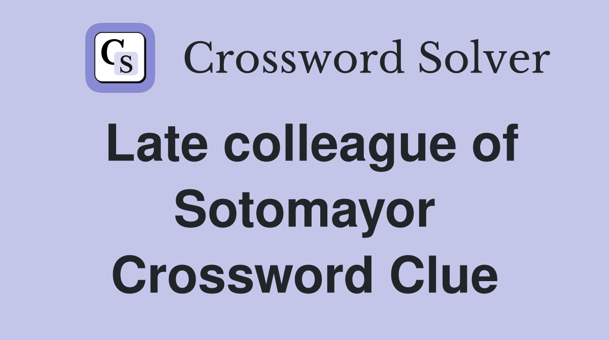 Late colleague of Sotomayor Crossword Clue