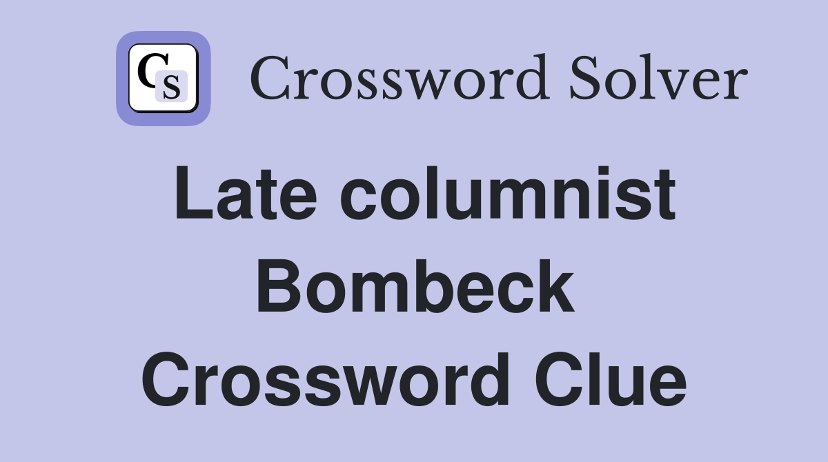 Late columnist Bombeck Crossword Clue