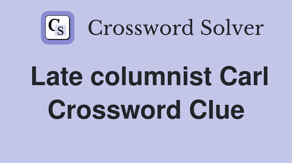 Late columnist Carl Crossword Clue