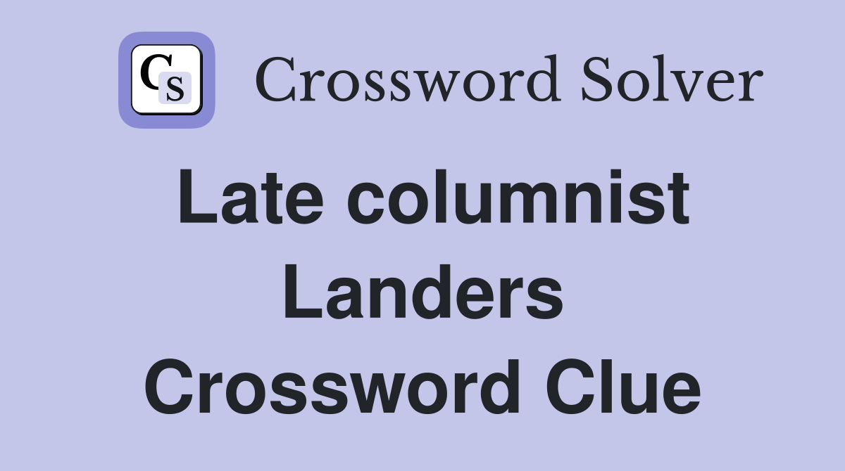 Late columnist Landers Crossword Clue