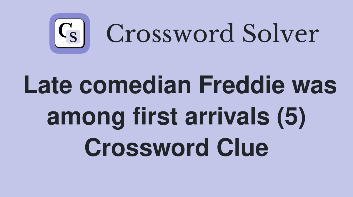 Late comedian Freddie was among first arrivals (5) Crossword Clue