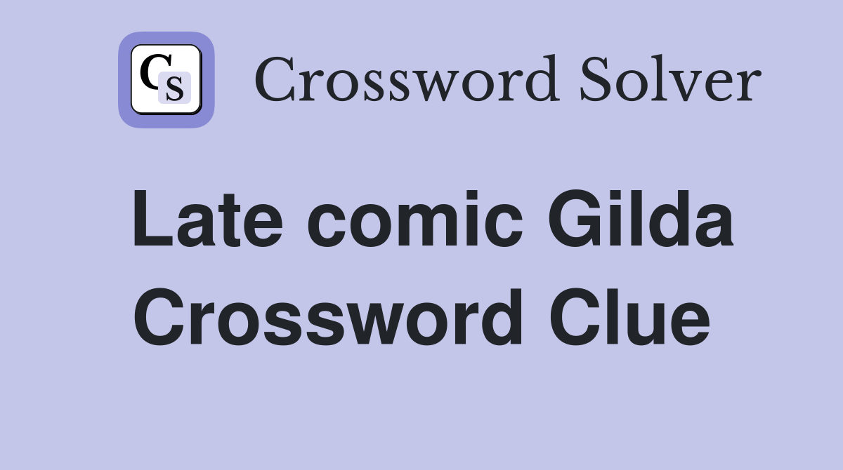Late comic Gilda Crossword Clue