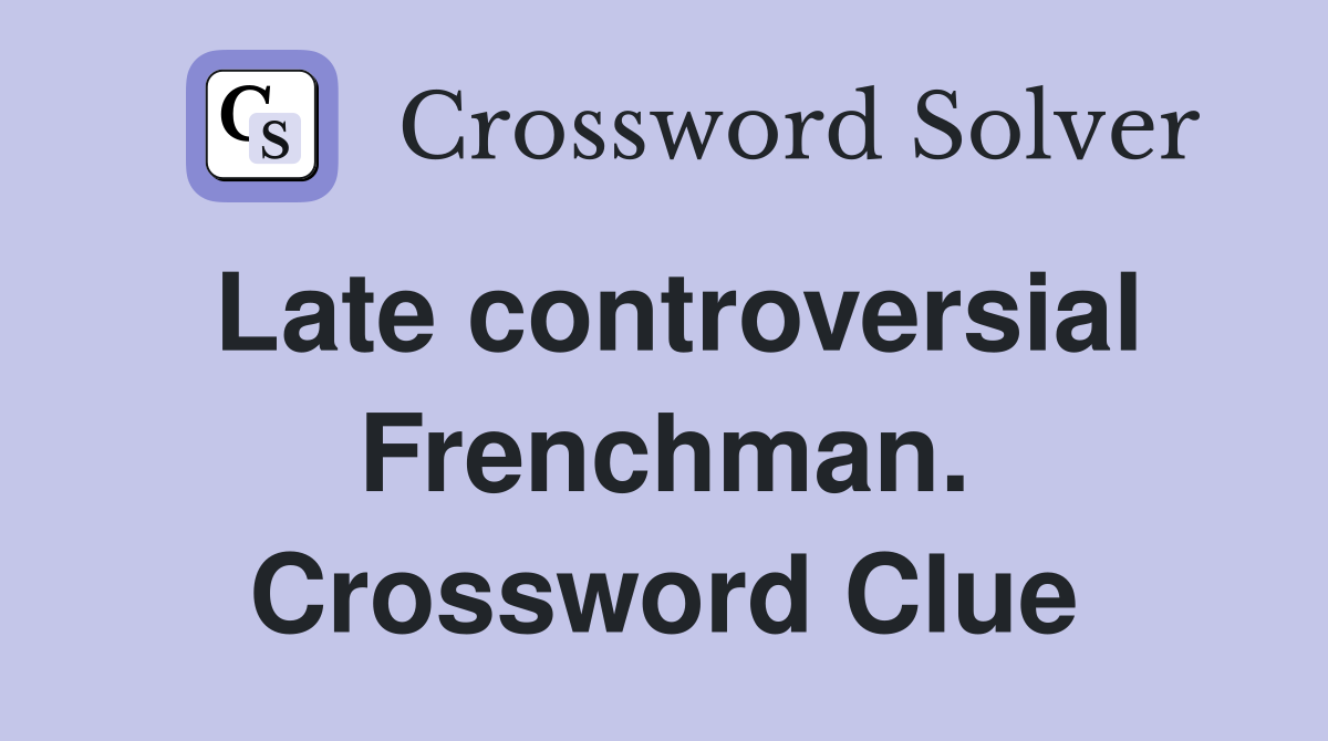 Late controversial Frenchman. Crossword Clue