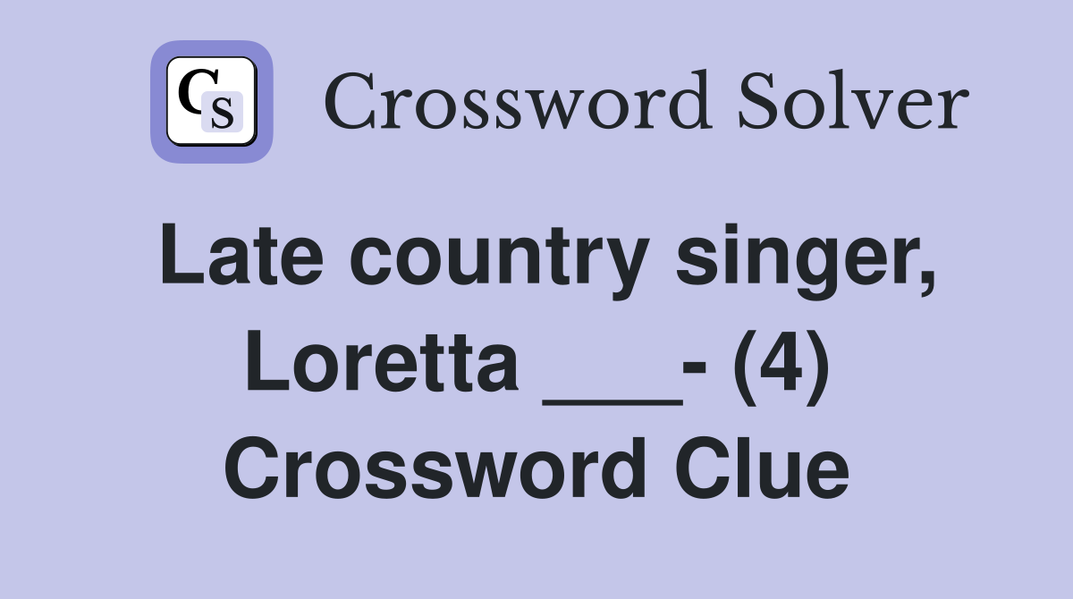 Late country singer, Loretta ___- (4) Crossword Clue