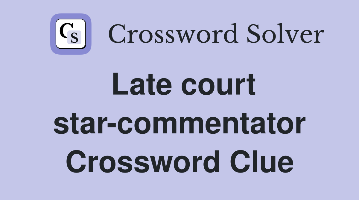 Late court star-commentator Crossword Clue
