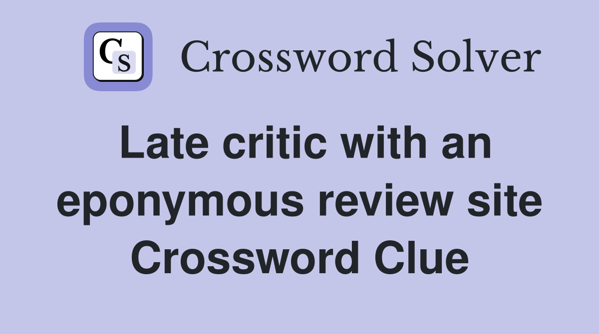 Late critic with an eponymous review site Crossword Clue