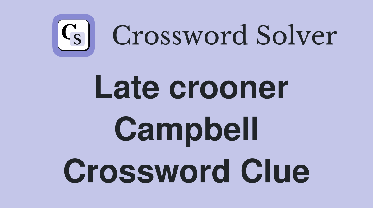 Late crooner Campbell Crossword Clue