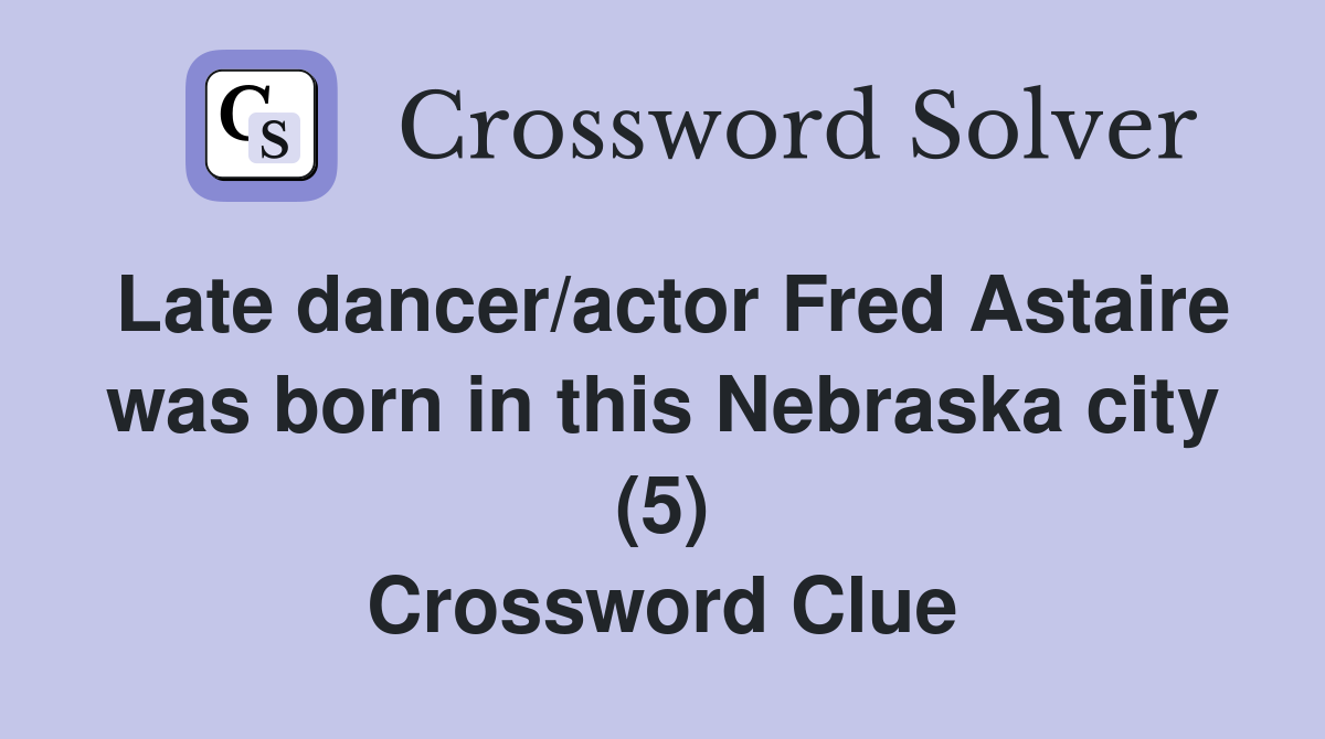 Late dancer/actor Fred Astaire was born in this Nebraska city (5) Crossword Clue