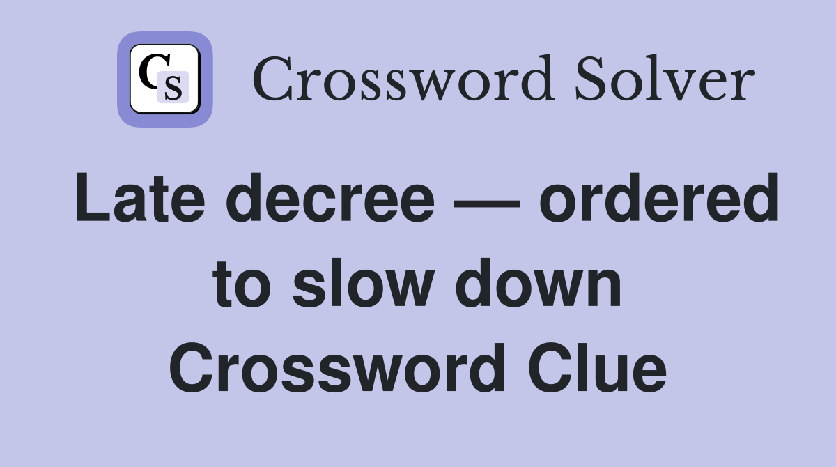 Late decree — ordered to slow down Crossword Clue