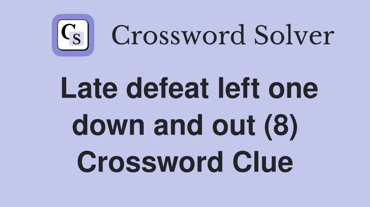 Late defeat left one down and out (8) Crossword Clue