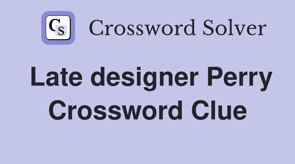 Late designer Perry Crossword Clue