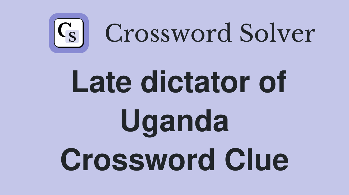 Late dictator of Uganda Crossword Clue