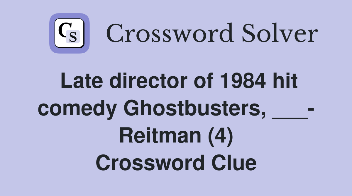 Late director of 1984 hit comedy Ghostbusters, ___- Reitman (4) Crossword Clue