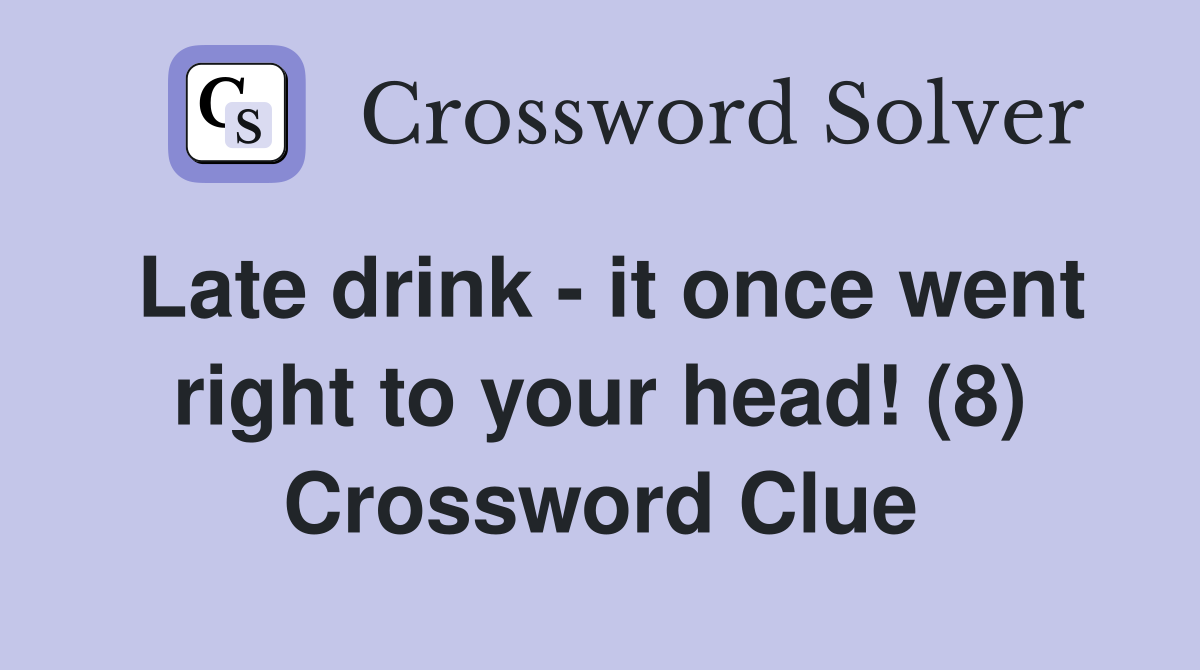 Late drink - it once went right to your head! (8) Crossword Clue