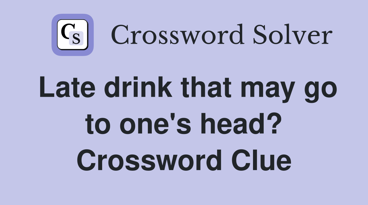 Late drink that may go to one's head? Crossword Clue