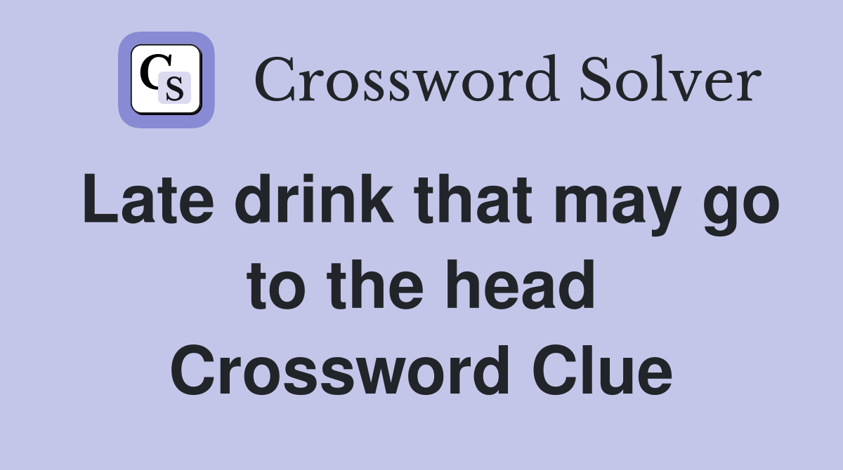 Late drink that may go to the head Crossword Clue