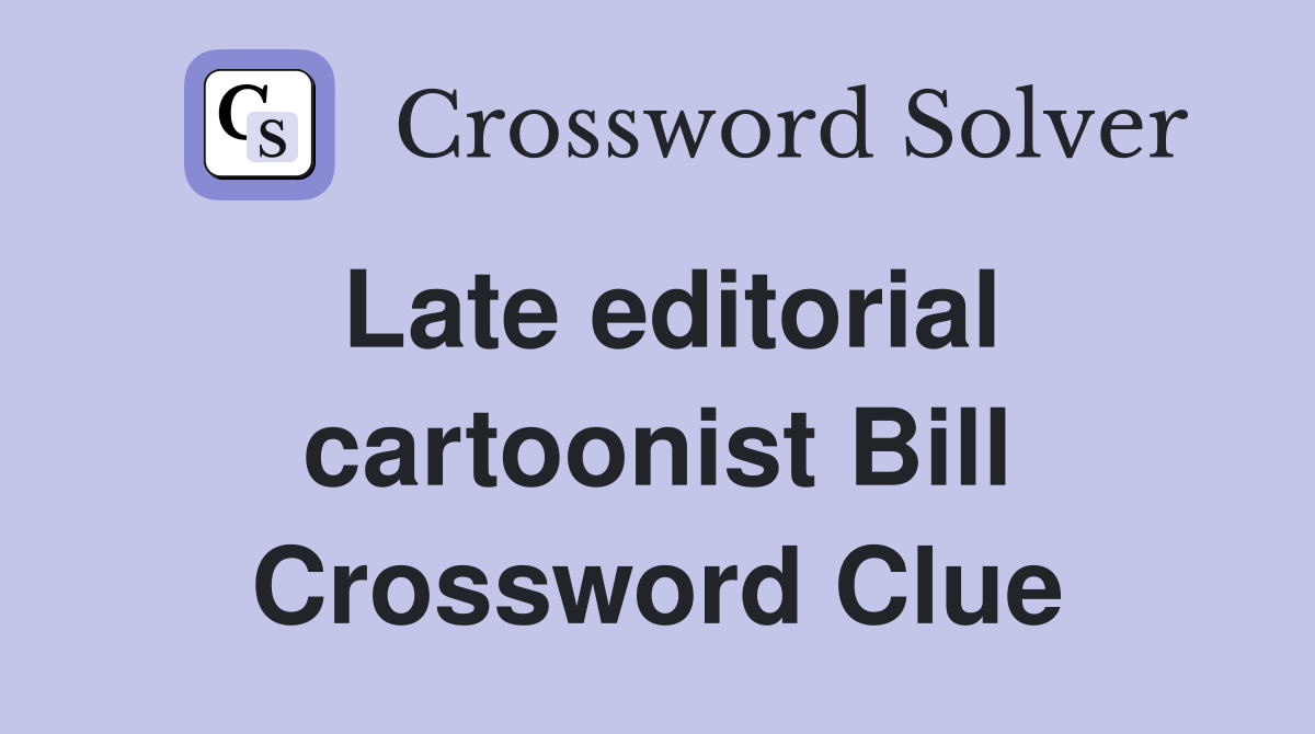 Late editorial cartoonist Bill Crossword Clue