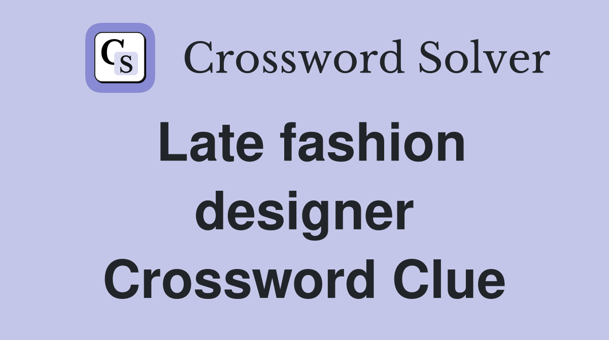 Late fashion designer Crossword Clue